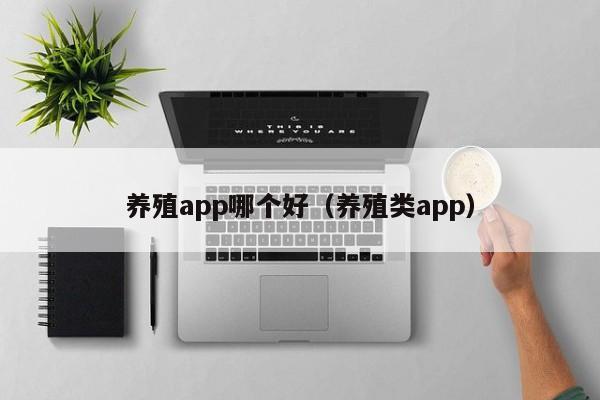 养殖app哪个好（养殖类app）