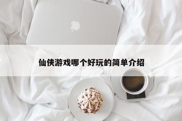 仙侠游戏哪个好玩的简单介绍